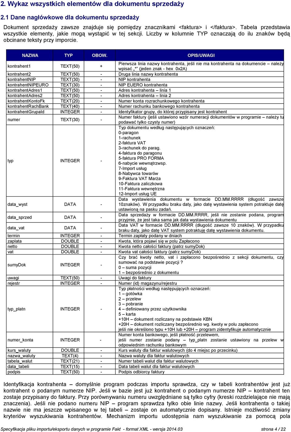 kontrahent1 TEXT(50) + Pierwsza linia nazwy kontrahenta, jeśli nie ma kontrahenta na dokumencie należy wpisać * (jeden znak - hex 0x2A) kontrahent2 TEXT(50) - Druga linia nazwy kontrahenta