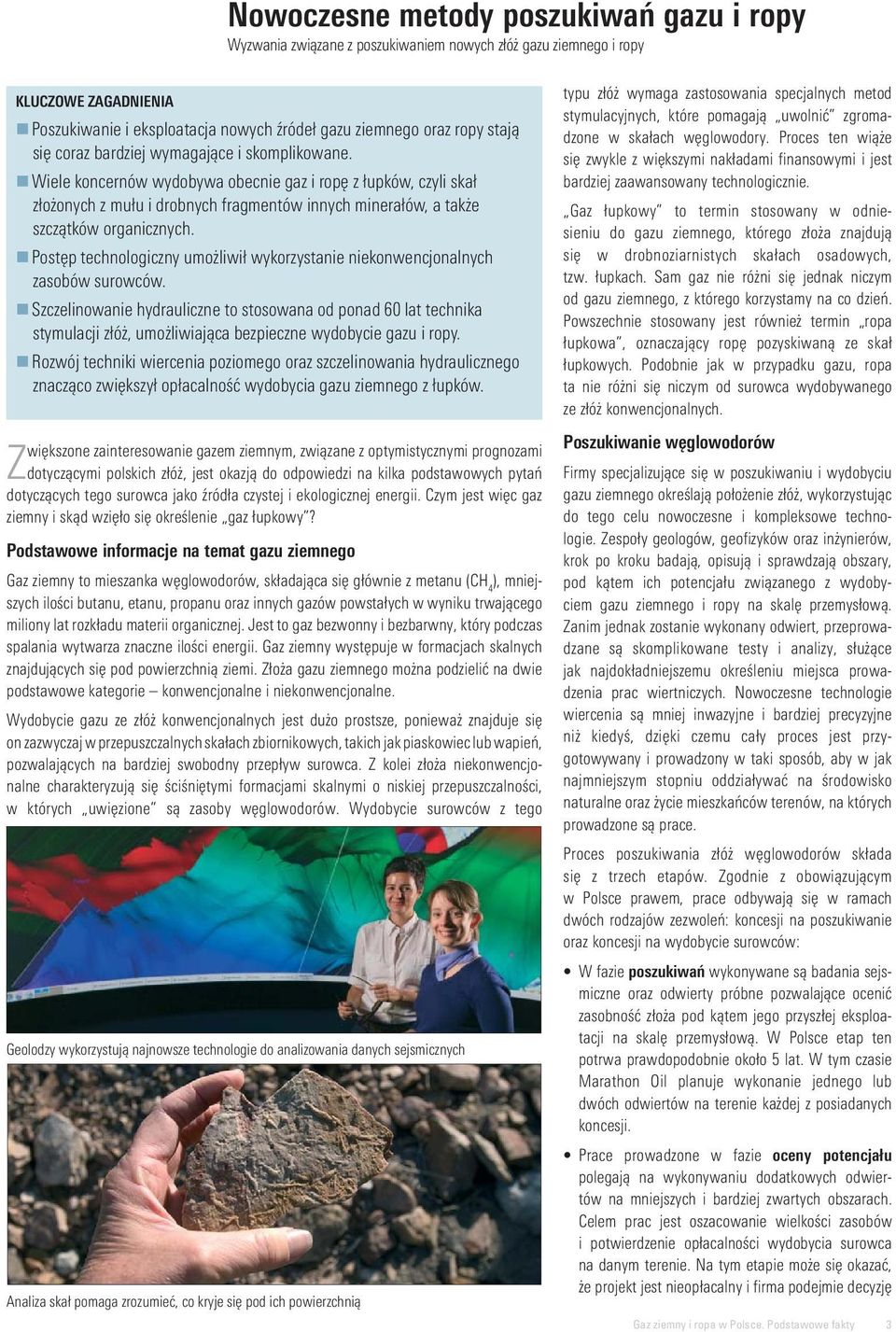 Wiele koncernów wydobywa obecnie gaz i ropę z łupków, czyli skał złożonych z mułu i drobnych fragmentów innych minerałów, a także szczątków organicznych.