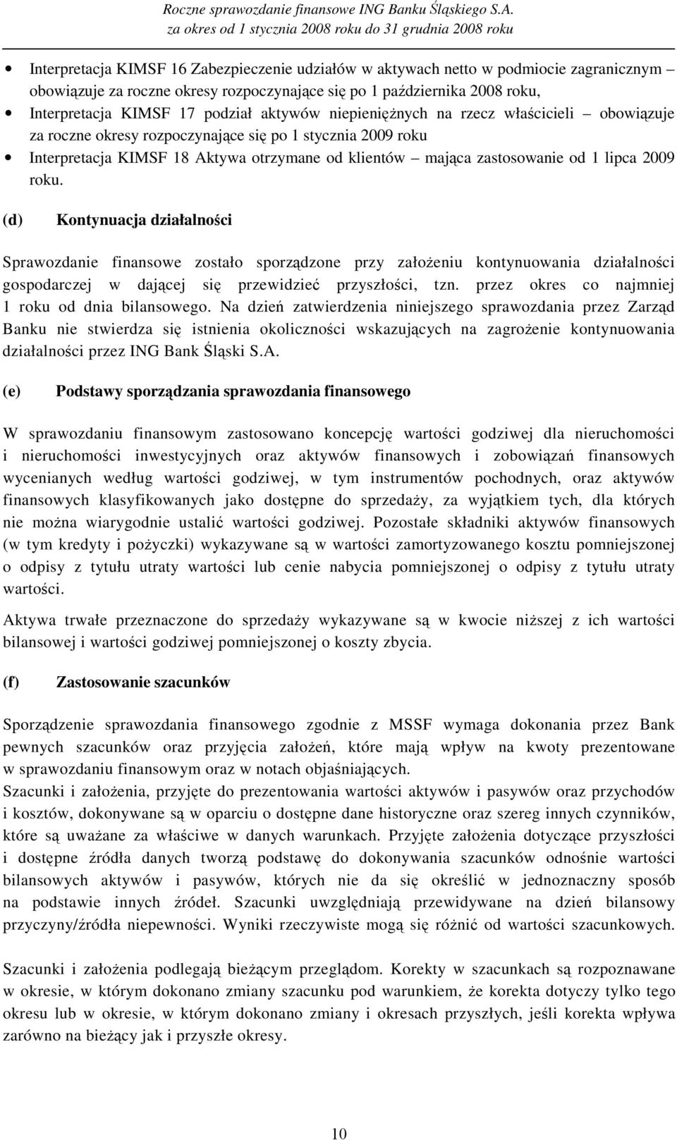 2009 roku. (d) Kontynuacja działalności Sprawozdanie finansowe zostało sporządzone przy załoŝeniu kontynuowania działalności gospodarczej w dającej się przewidzieć przyszłości, tzn.