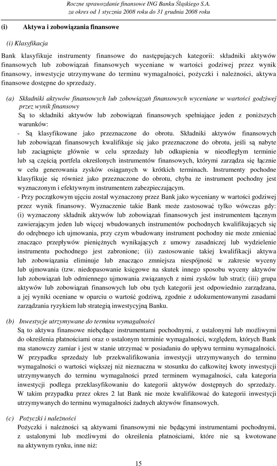 (a) Składniki aktywów finansowych lub zobowiązań finansowych wyceniane w wartości godziwej przez wynik finansowy Są to składniki aktywów lub zobowiązań finansowych spełniające jeden z poniŝszych