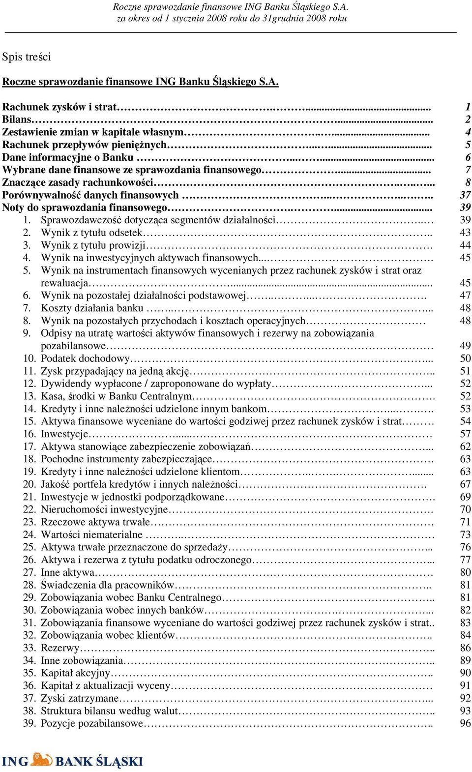 ...... 8 Porównywalność danych finansowych........ 37 Noty do sprawozdania finansowego.... 39 1. Sprawozdawczość dotycząca segmentów działalności.. 39 2. Wynik z tytułu odsetek.. 43 3.