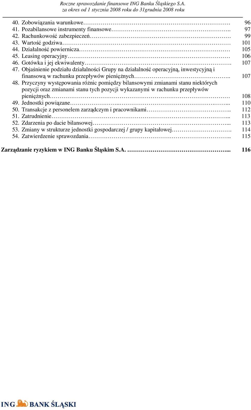 Objaśnienie podziału działalności Grupy na działalność operacyjną, inwestycyjną i finansową w rachunku przepływów pienięŝnych.. 107 48.