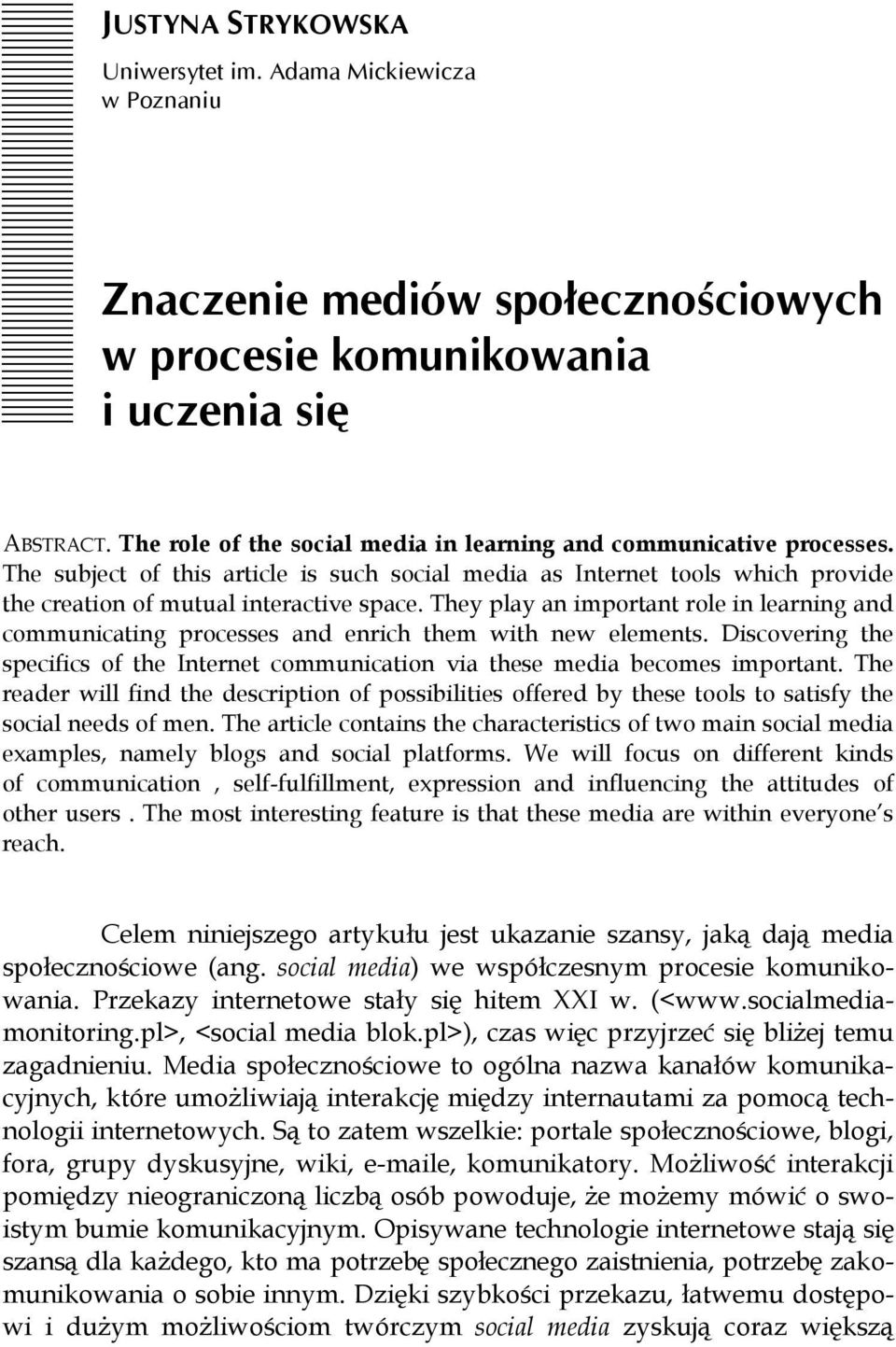 The subject of this article is such social media as Internet tools which provide the creation of mutual interactive space.