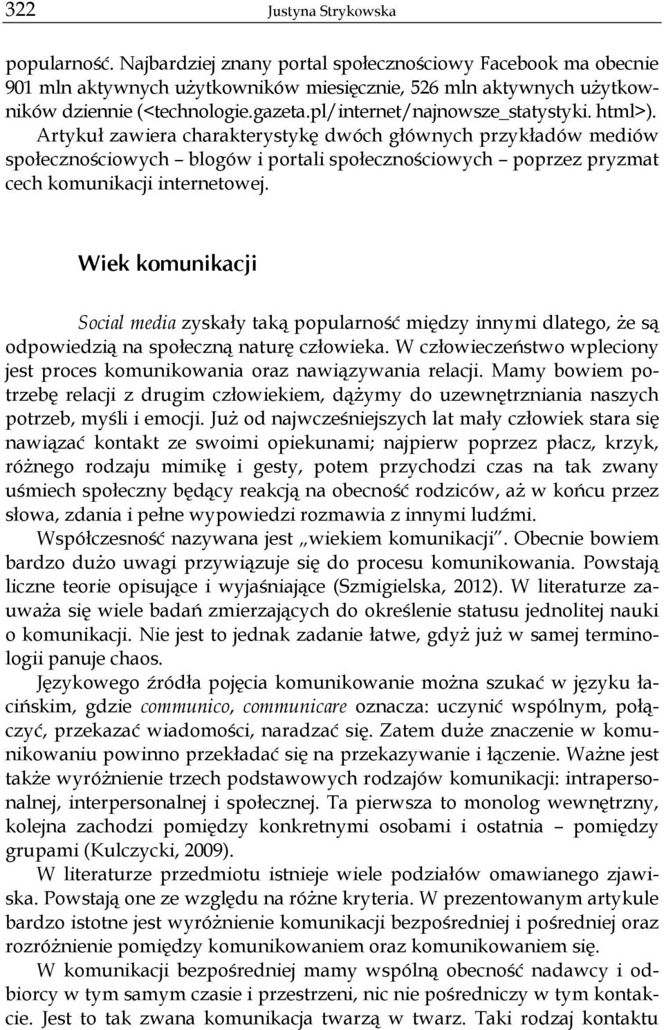 Artykuł zawiera charakterystykę dwóch głównych przykładów mediów społecznościowych blogów i portali społecznościowych poprzez pryzmat cech komunikacji internetowej.