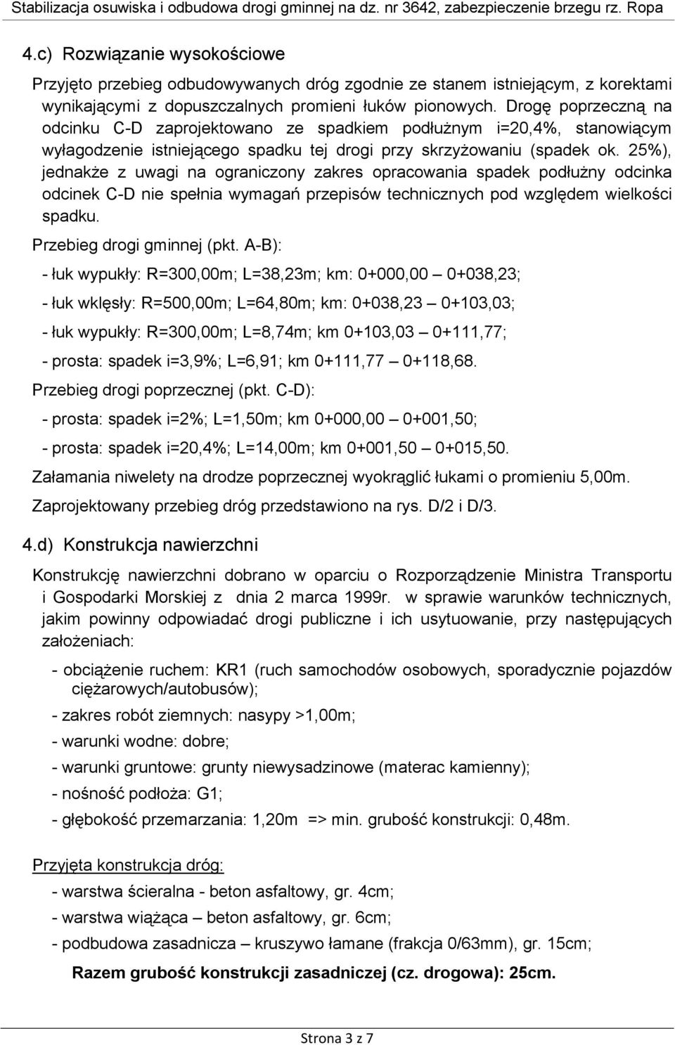 25%), jednakŝe z uwagi na ograniczony zakres opracowania spadek podłuŝny odcinka odcinek C-D nie spełnia wymagań przepisów technicznych pod względem wielkości spadku. Przebieg drogi gminnej (pkt.