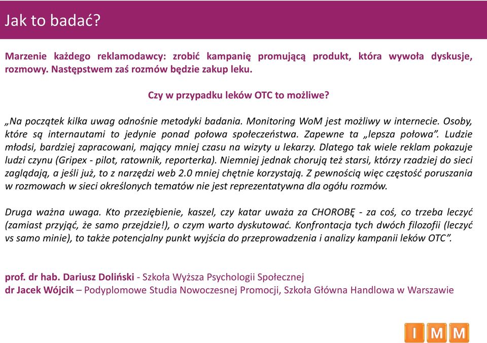 Ludzie młodsi, bardziej zapracowani, mający mniej czasu na wizyty u lekarzy. Dlatego tak wiele reklam pokazuje ludzi czynu (Gripex - pilot, ratownik, reporterka).