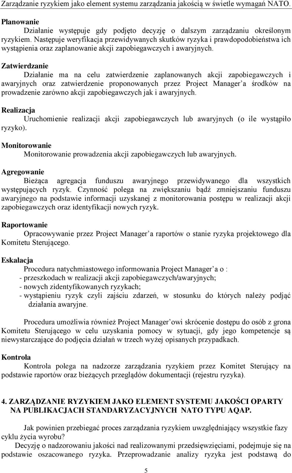 Zatwierdzanie Działanie ma na celu zatwierdzenie zaplanowanych akcji zapobiegawczych i awaryjnych oraz zatwierdzenie proponowanych przez Project Manager a środków na prowadzenie zarówno akcji