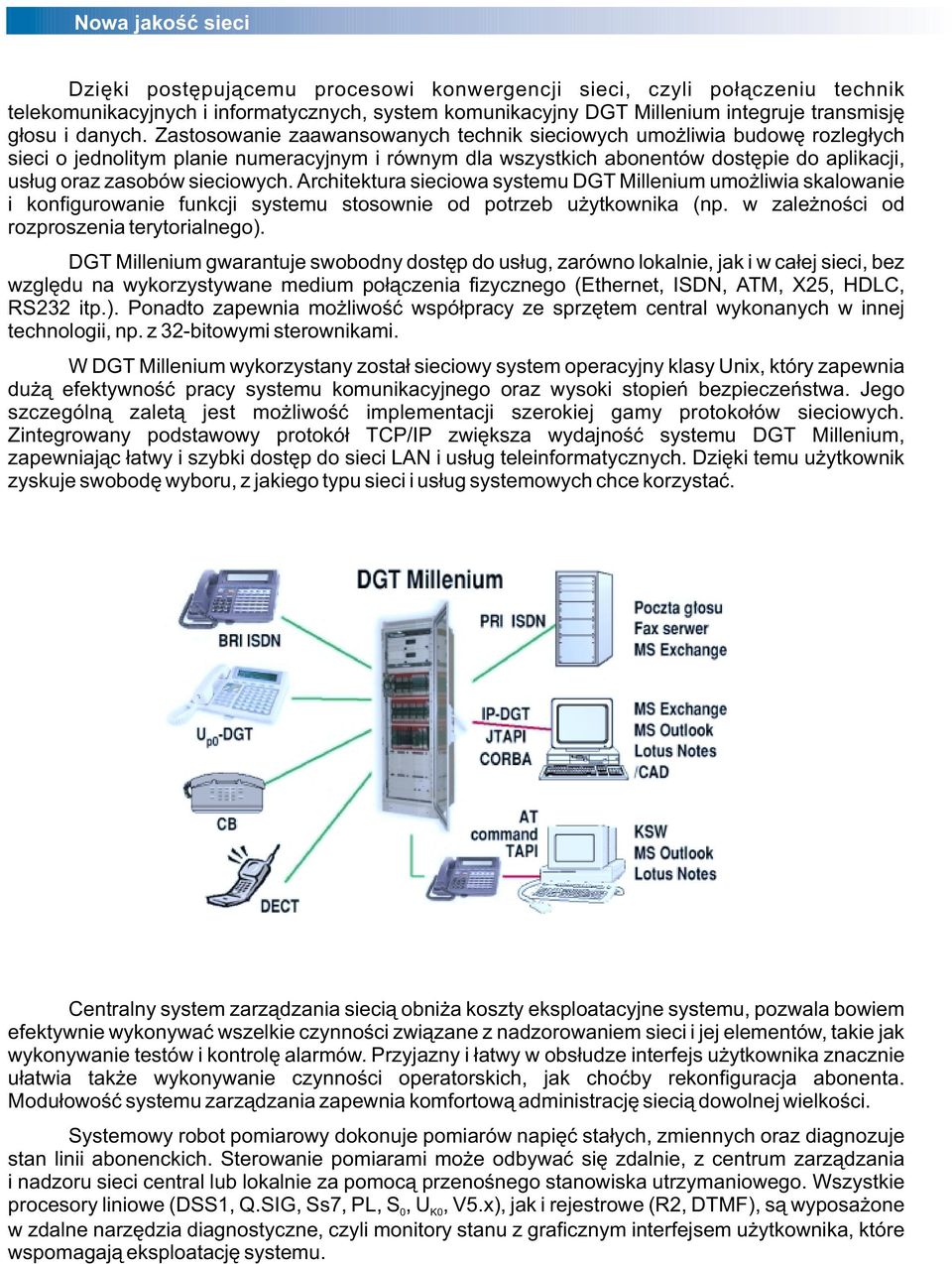 Zastosowanie zaawansowanych technik sieciowych umo liwia budowê rozleg³ych sieci o jednolitym planie numeracyjnym i równym dla wszystkich abonentów dostêpie do aplikacji, us³ug oraz zasobów