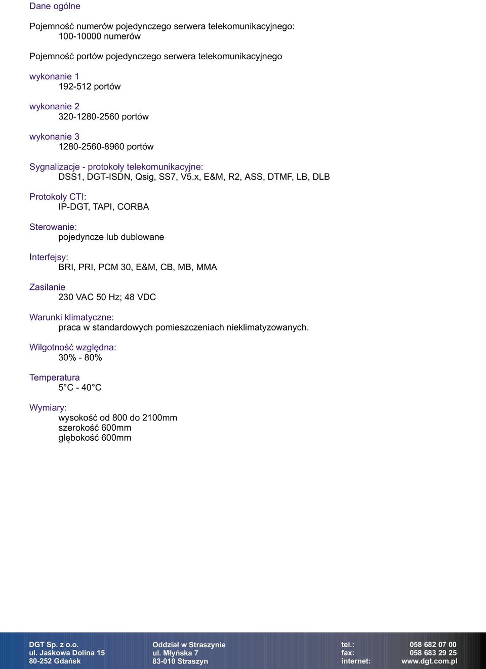 x, E&M, R2, ASS, DTMF, LB, DLB Protoko³y CTI: IP-DGT, TAPI, CORBA Sterowanie: pojedyncze lub dublowane Interfejsy: BRI, PRI, PCM 30, E&M, CB, MB, MMA Zasilanie 230 VAC 50 Hz; 48 VDC Warunki