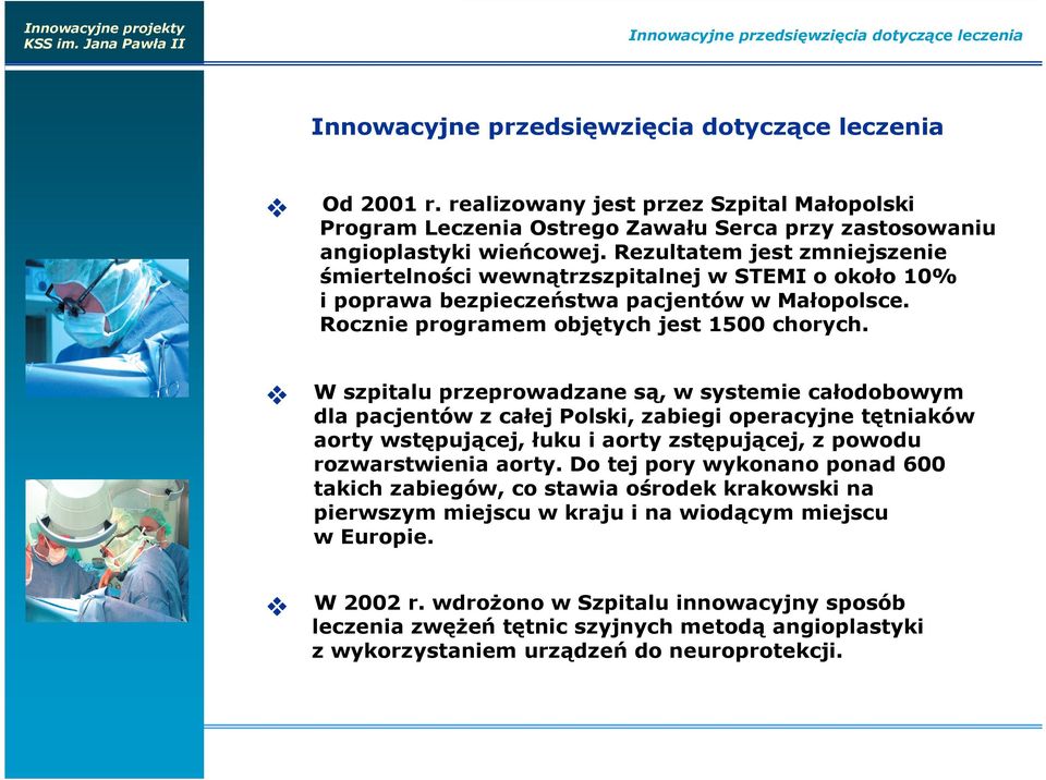 Rezultatem jest zmniejszenie śmiertelności wewnątrzszpitalnej w STEMI o około 10% i poprawa bezpieczeństwa pacjentów w Małopolsce. Rocznie programem objętych jest 1500 chorych.