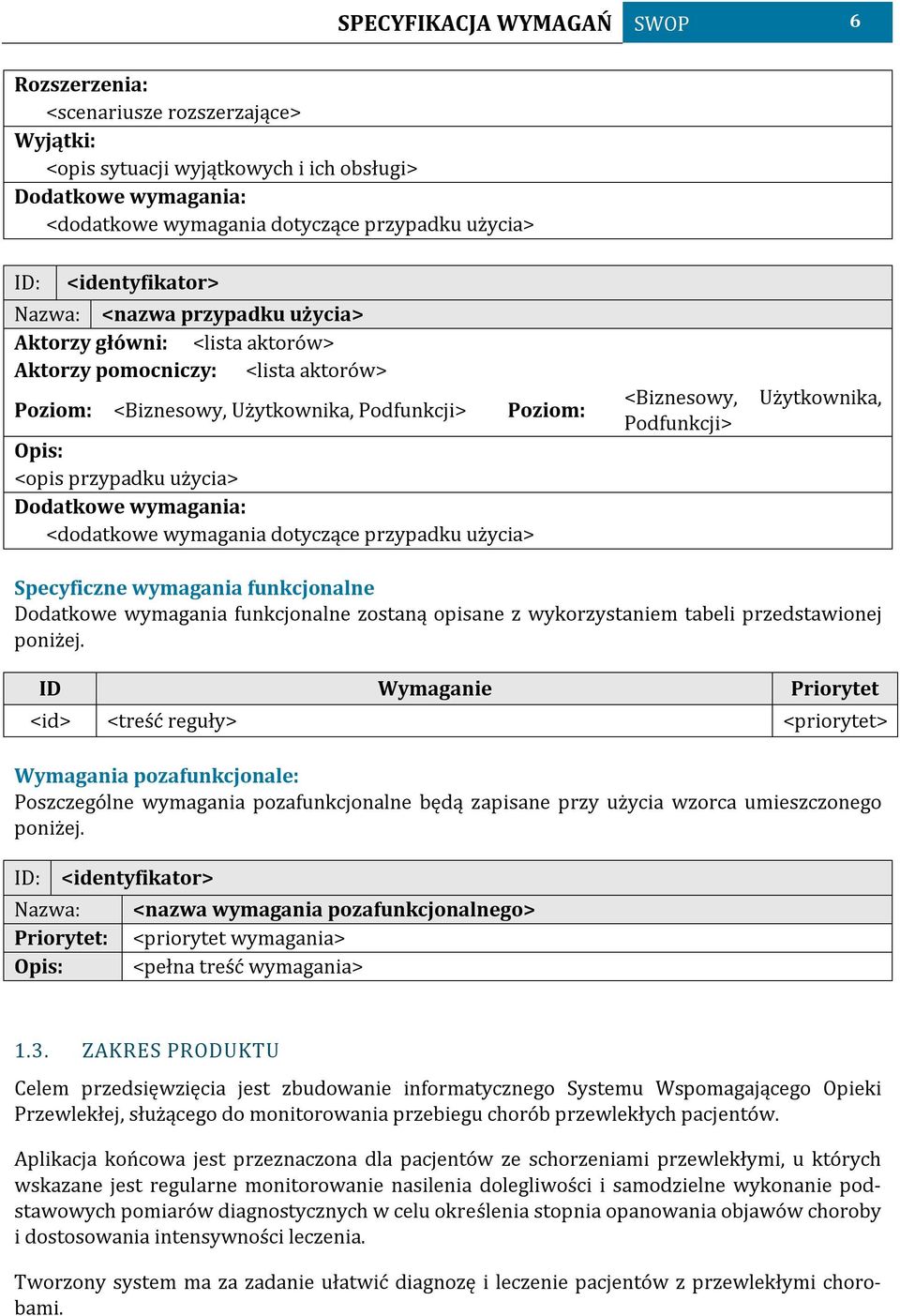 Dodatkowe wymagania: <dodatkowe wymagania dotyczące przypadku użycia> <Biznesowy, Podfunkcji> Użytkownika, Specyficzne wymagania funkcjonalne Dodatkowe wymagania funkcjonalne zostaną opisane z