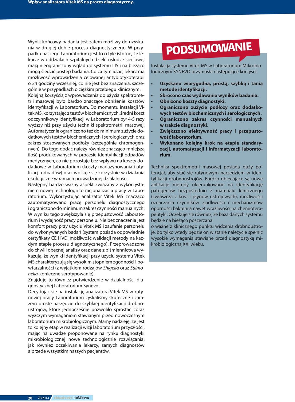 Co za tym idzie, lekarz ma możliwość wprowadzenia celowanej antybiotykoterapii o 24 godziny wcześniej, co nie jest bez znaczenia, szczególnie w przypadkach o ciężkim przebiegu klinicznym.