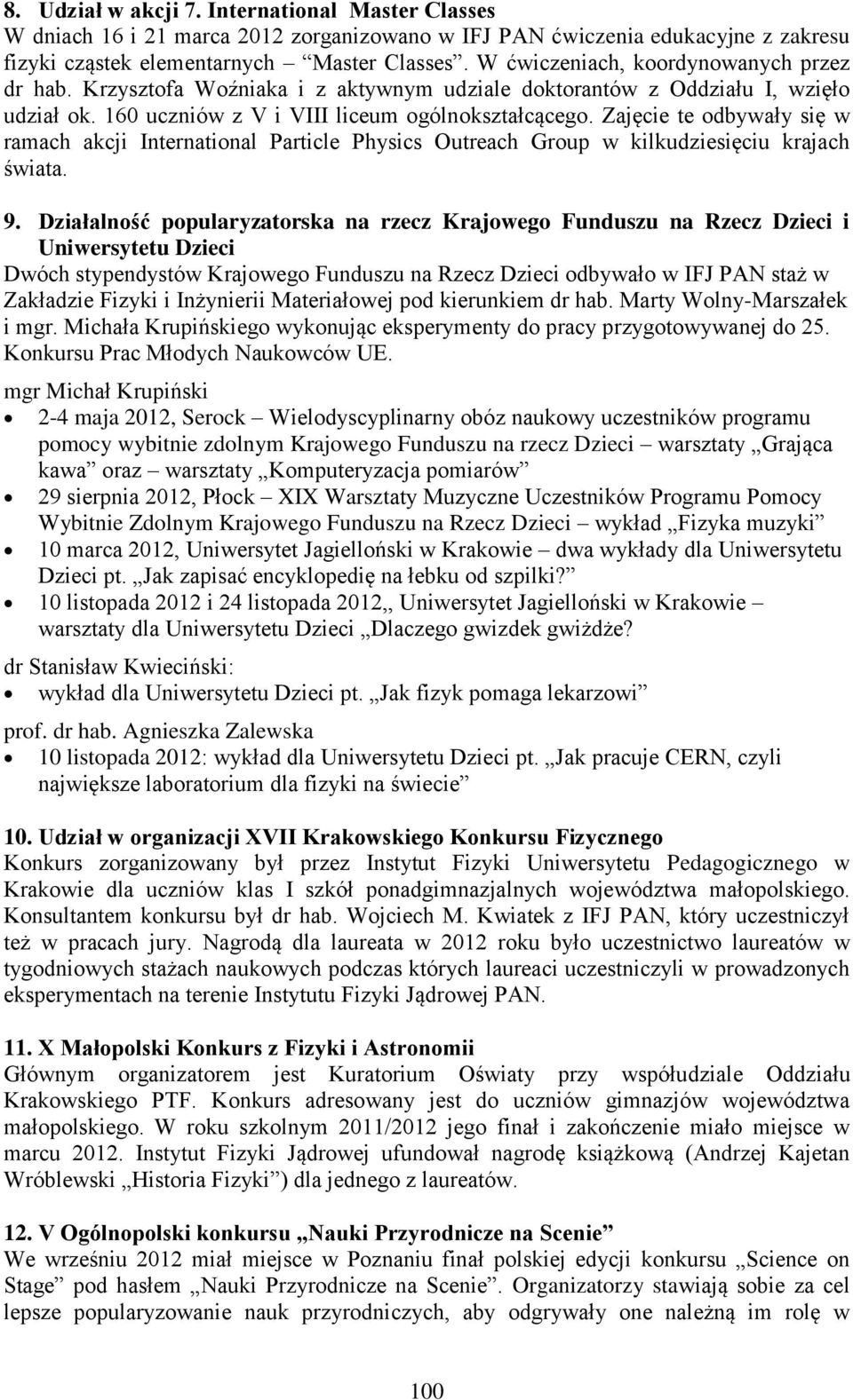 Zajęcie te odbywały się w ramach akcji International Particle Physics Outreach Group w kilkudziesięciu krajach świata. 9.