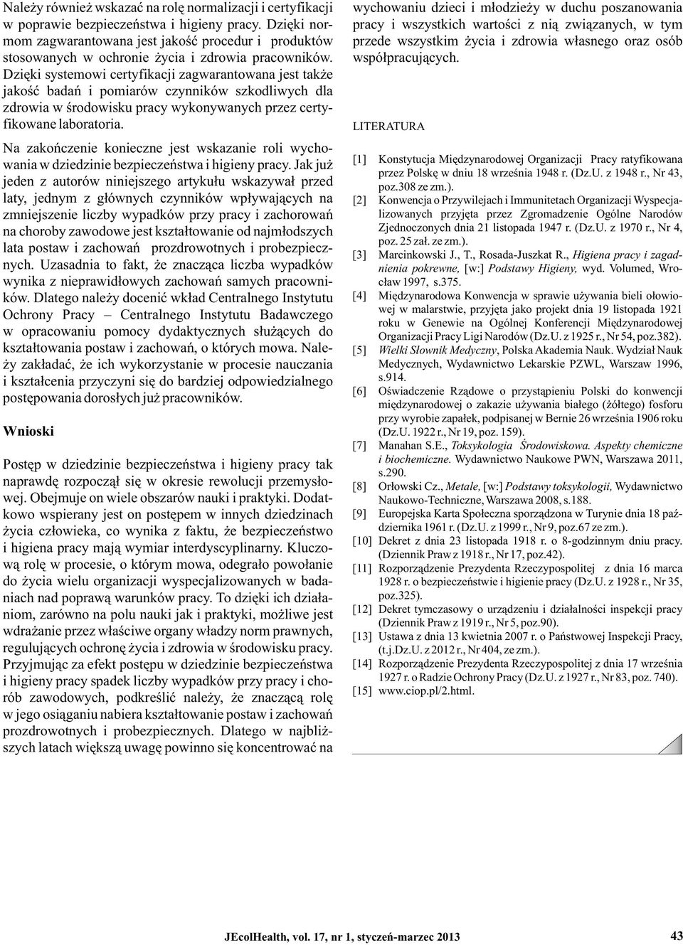 Dzięki systemowi certyfikacji zagwarantowana jest także jakość badań i pomiarów czynników szkodliwych dla zdrowia w środowisku pracy wykonywanych przez certyfikowane laboratoria.