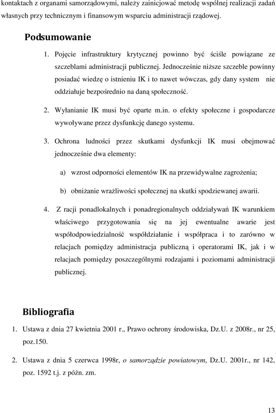 Jednocześnie niższe szczeble powinny posiadać wiedzę o istnieniu IK i to nawet wówczas, gdy dany system nie oddziałuje bezpośrednio na daną społeczność. 2. Wyłanianie IK musi być oparte m.in. o efekty społeczne i gospodarcze wywoływane przez dysfunkcję danego systemu.