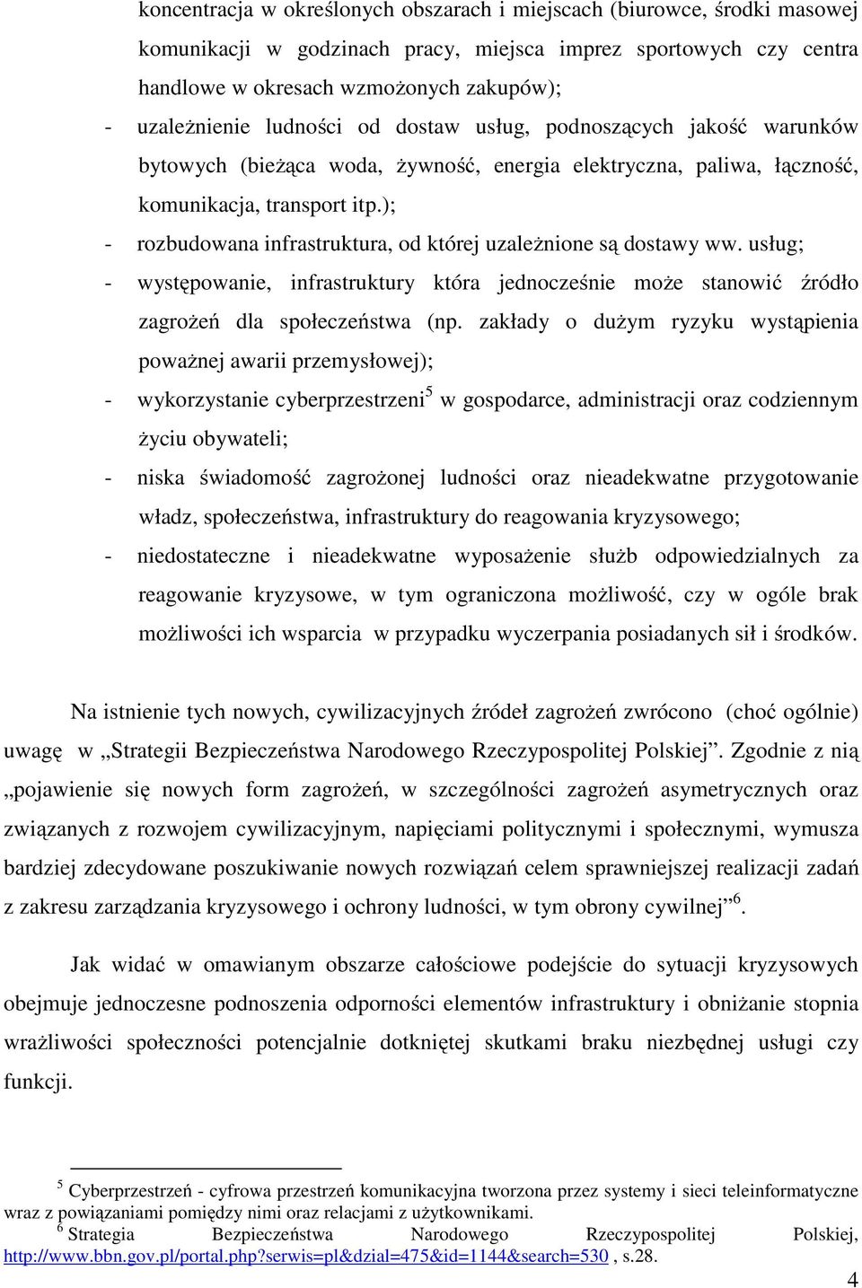 ); - rozbudowana infrastruktura, od której uzależnione są dostawy ww. usług; - występowanie, infrastruktury która jednocześnie może stanowić źródło zagrożeń dla społeczeństwa (np.