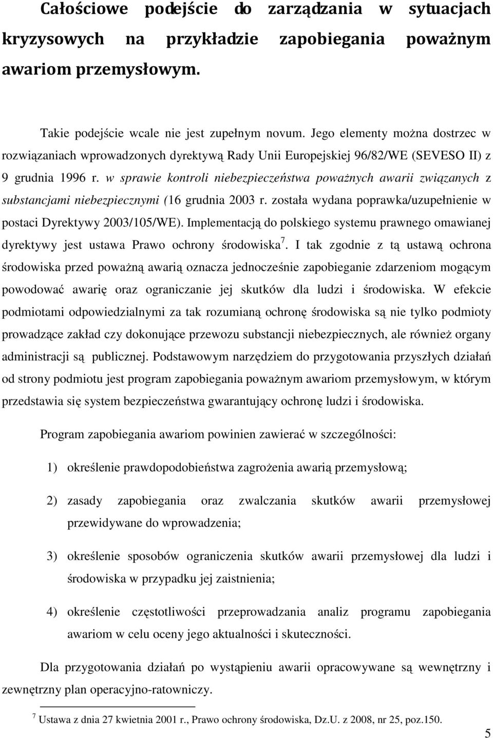 w sprawie kontroli niebezpieczeństwa poważnych awarii związanych z substancjami niebezpiecznymi (16 grudnia 2003 r. została wydana poprawka/uzupełnienie w postaci Dyrektywy 2003/105/WE).