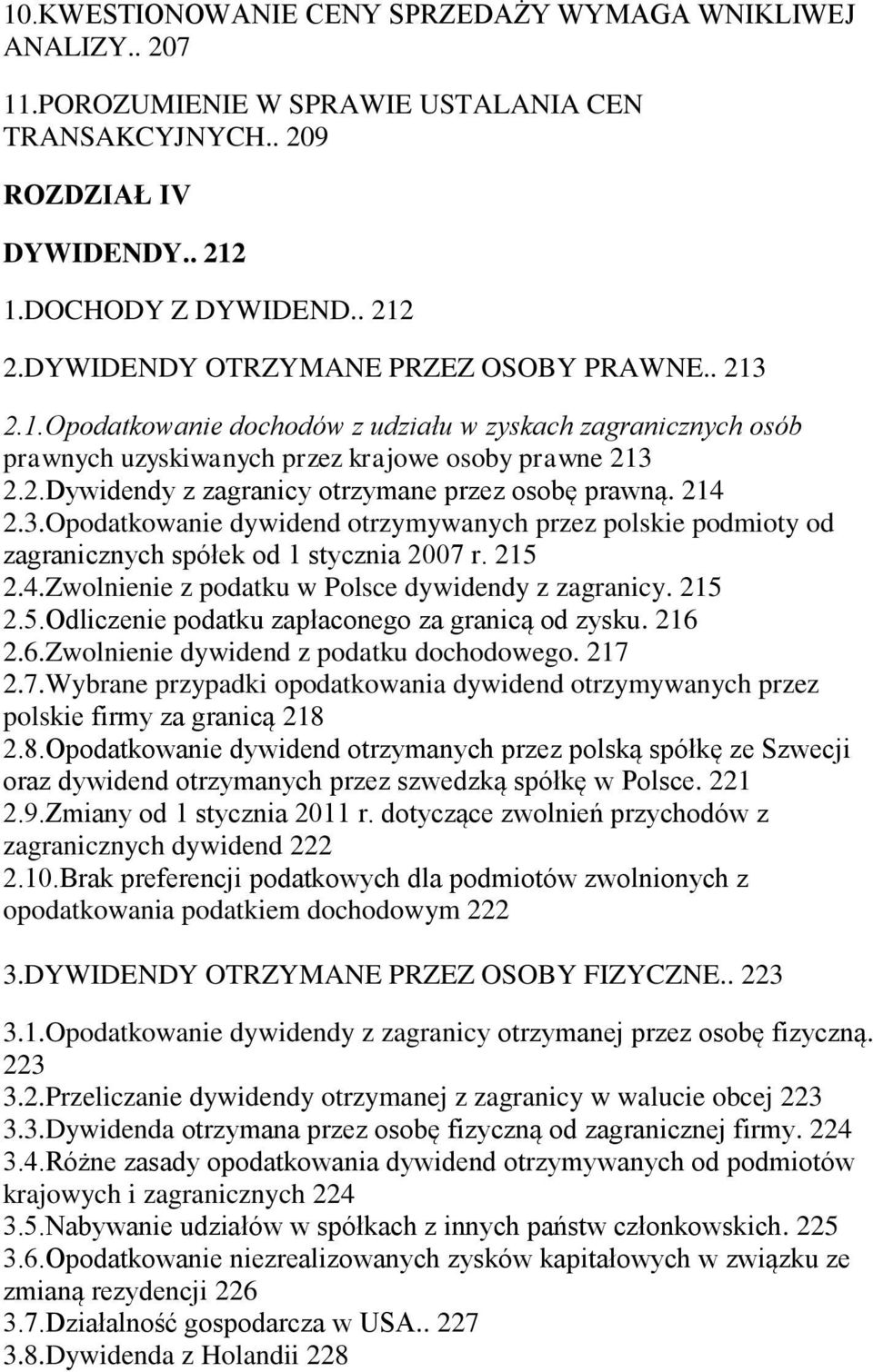 214 2.3.Opodatkowanie dywidend otrzymywanych przez polskie podmioty od zagranicznych spółek od 1 stycznia 2007 r. 215 2.4.Zwolnienie z podatku w Polsce dywidendy z zagranicy. 215 2.5.Odliczenie podatku zapłaconego za granicą od zysku.