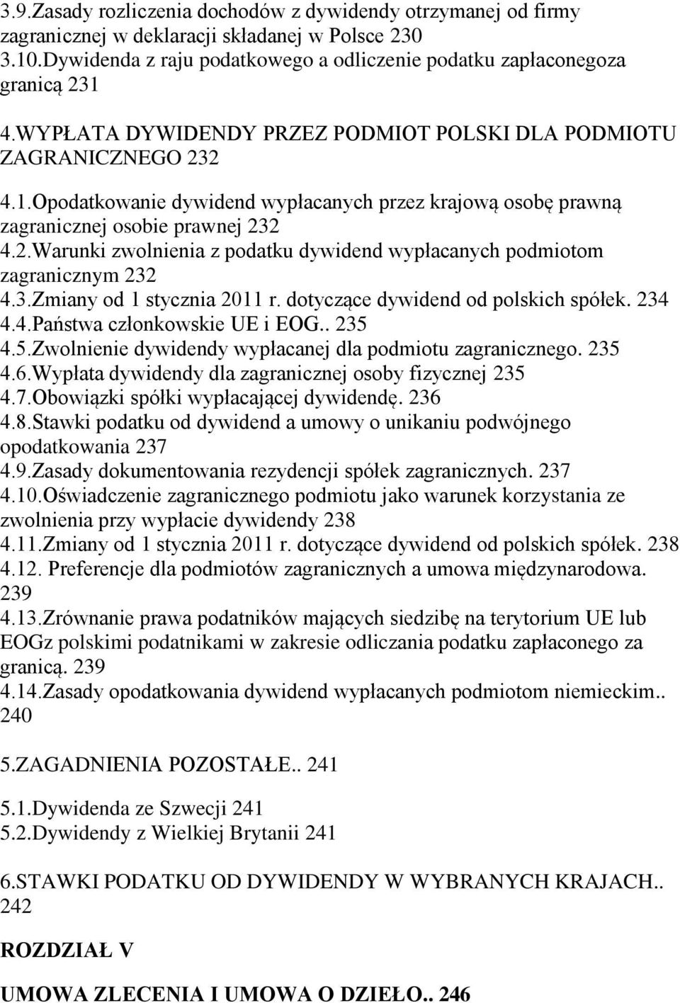 3.Zmiany od 1 stycznia 2011 r. dotyczące dywidend od polskich spółek. 234 4.4.Państwa członkowskie UE i EOG.. 235 4.5.Zwolnienie dywidendy wypłacanej dla podmiotu zagranicznego. 235 4.6.