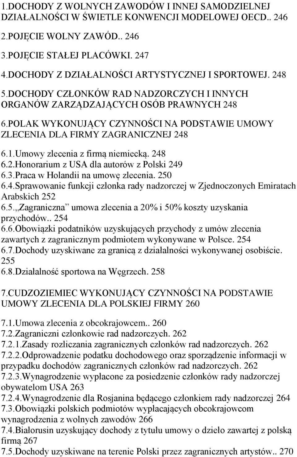 POLAK WYKONUJĄCY CZYNNOŚCI NA PODSTAWIE UMOWY ZLECENIA DLA FIRMY ZAGRANICZNEJ 248 6.1.Umowy zlecenia z firmą niemiecką. 248 6.2.Honorarium z USA dla autorów z Polski 249 6.3.