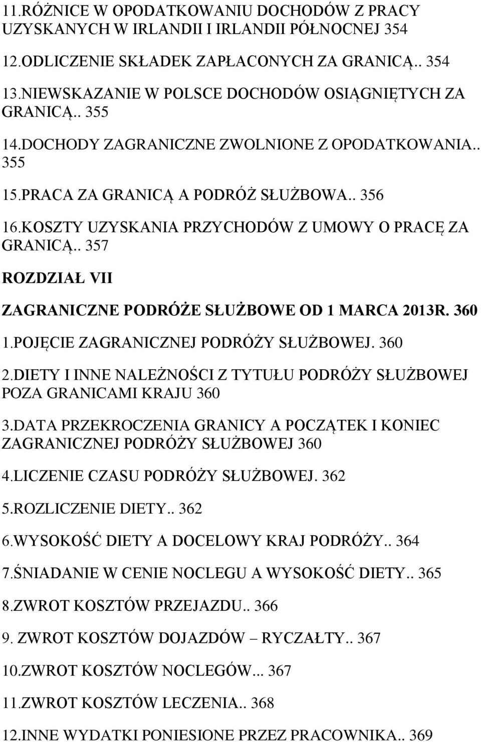 . 357 ROZDZIAŁ VII ZAGRANICZNE PODRÓŻE SŁUŻBOWE OD 1 MARCA 2013R. 360 1.POJĘCIE ZAGRANICZNEJ PODRÓŻY SŁUŻBOWEJ. 360 2.DIETY I INNE NALEŻNOŚCI Z TYTUŁU PODRÓŻY SŁUŻBOWEJ POZA GRANICAMI KRAJU 360 3.