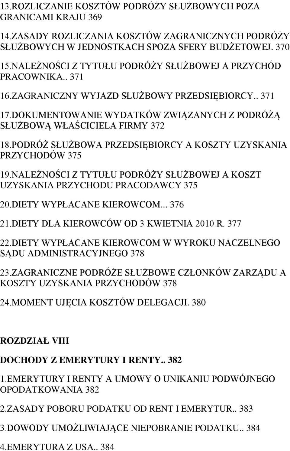 PODRÓŻ SŁUŻBOWA PRZEDSIĘBIORCY A KOSZTY UZYSKANIA PRZYCHODÓW 375 19.NALEŻNOŚCI Z TYTUŁU PODRÓŻY SŁUŻBOWEJ A KOSZT UZYSKANIA PRZYCHODU PRACODAWCY 375 20.DIETY WYPŁACANE KIEROWCOM... 376 21.