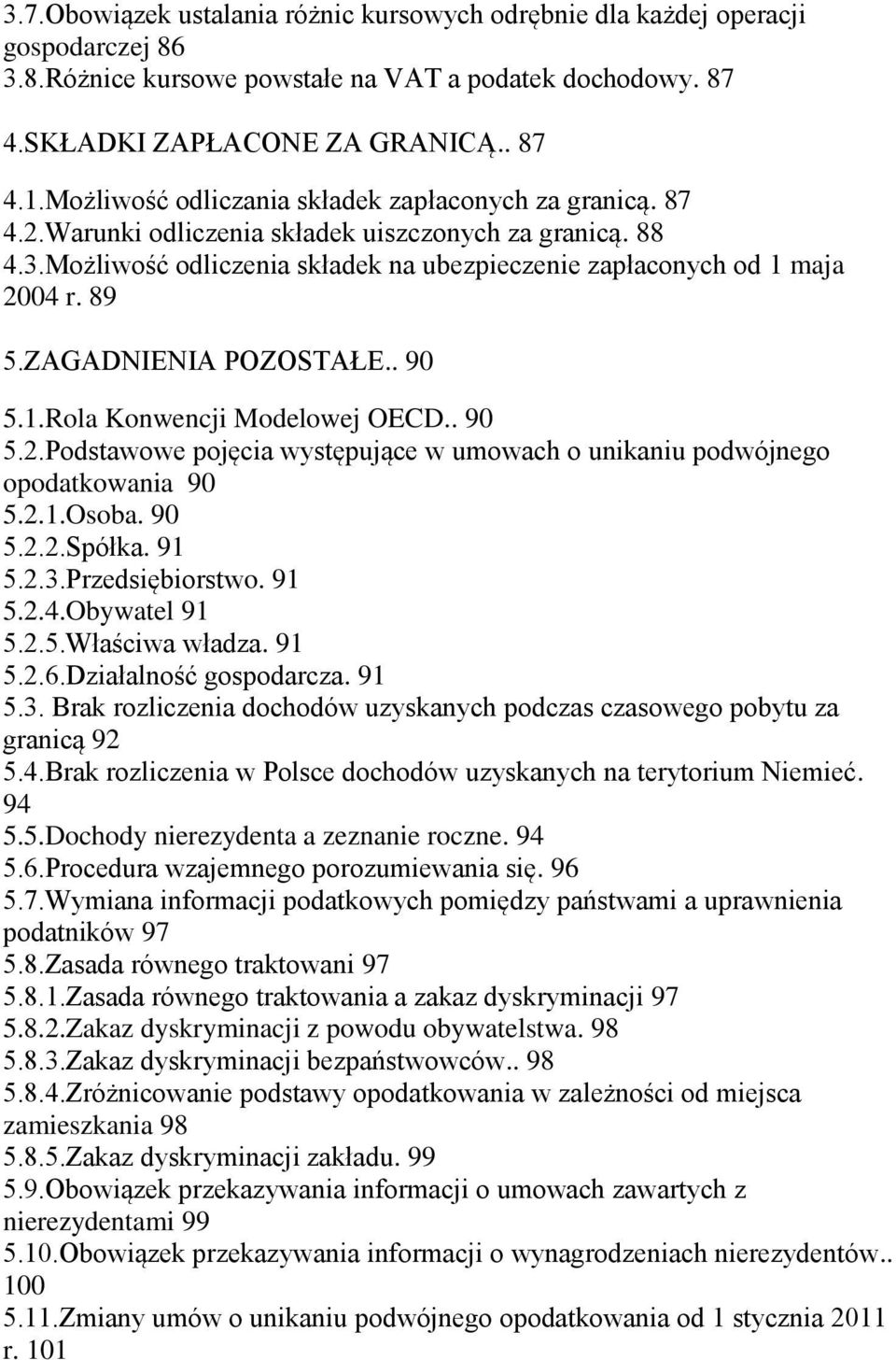 ZAGADNIENIA POZOSTAŁE.. 90 5.1.Rola Konwencji Modelowej OECD.. 90 5.2.Podstawowe pojęcia występujące w umowach o unikaniu podwójnego opodatkowania 90 5.2.1.Osoba. 90 5.2.2.Spółka. 91 5.2.3.