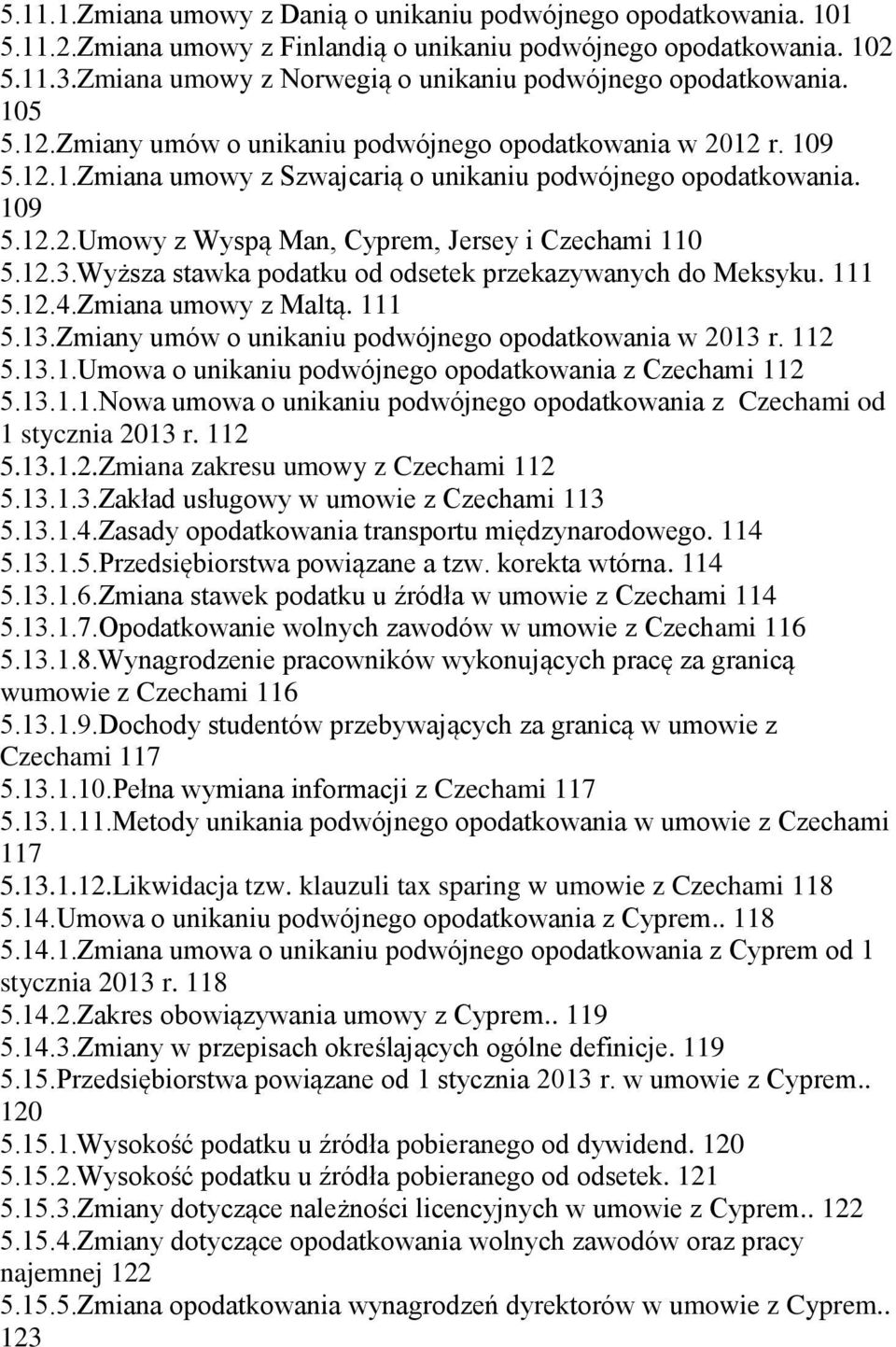 109 5.12.2.Umowy z Wyspą Man, Cyprem, Jersey i Czechami 110 5.12.3.Wyższa stawka podatku od odsetek przekazywanych do Meksyku. 111 5.12.4.Zmiana umowy z Maltą. 111 5.13.