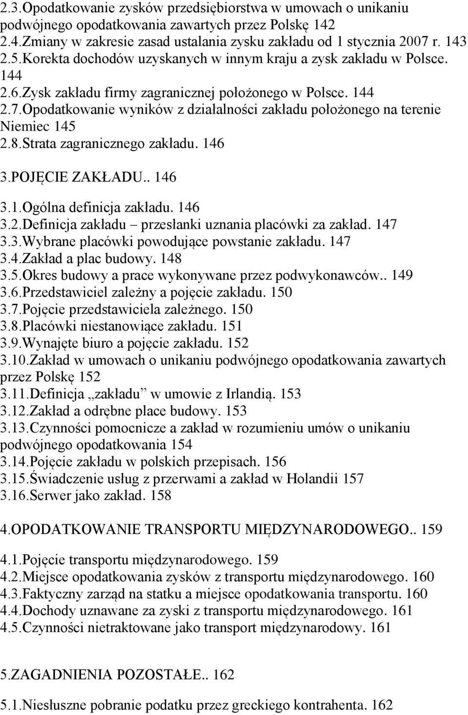 Opodatkowanie wyników z działalności zakładu położonego na terenie Niemiec 145 2.8.Strata zagranicznego zakładu. 146 3.POJĘCIE ZAKŁADU.. 146 3.1.Ogólna definicja zakładu. 146 3.2.Definicja zakładu przesłanki uznania placówki za zakład.