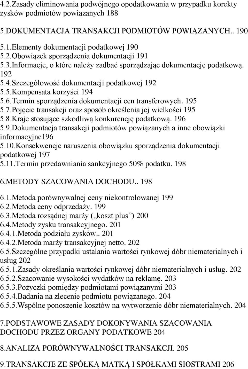 Termin sporządzenia dokumentacji cen transferowych. 195 5.7.Pojęcie transakcji oraz sposób określenia jej wielkości 195 5.8.Kraje stosujące szkodliwą konkurencję podatkową. 196 5.9.Dokumentacja transakcji podmiotów powiązanych a inne obowiązki informacyjne196 5.