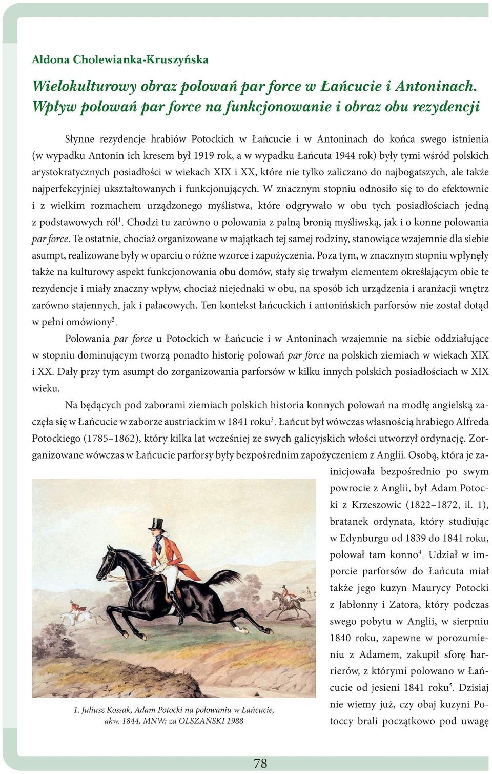 wypadku Łańcuta 1944 rok) były tymi wśród polskich arystokratycznych posiadłości w wiekach XIX i XX, które nie tylko zaliczano do najbogatszych, ale także najperfekcyjniej ukształtowanych i