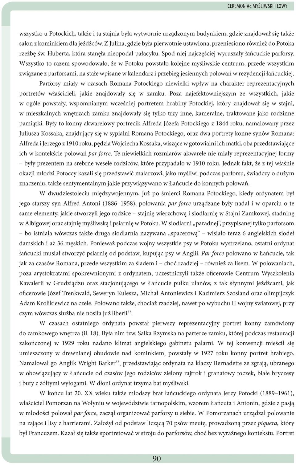 Wszystko to razem spowodowało, że w Potoku powstało kolejne myśliwskie centrum, przede wszystkim związane z parforsami, na stałe wpisane w kalendarz i przebieg jesiennych polowań w rezydencji