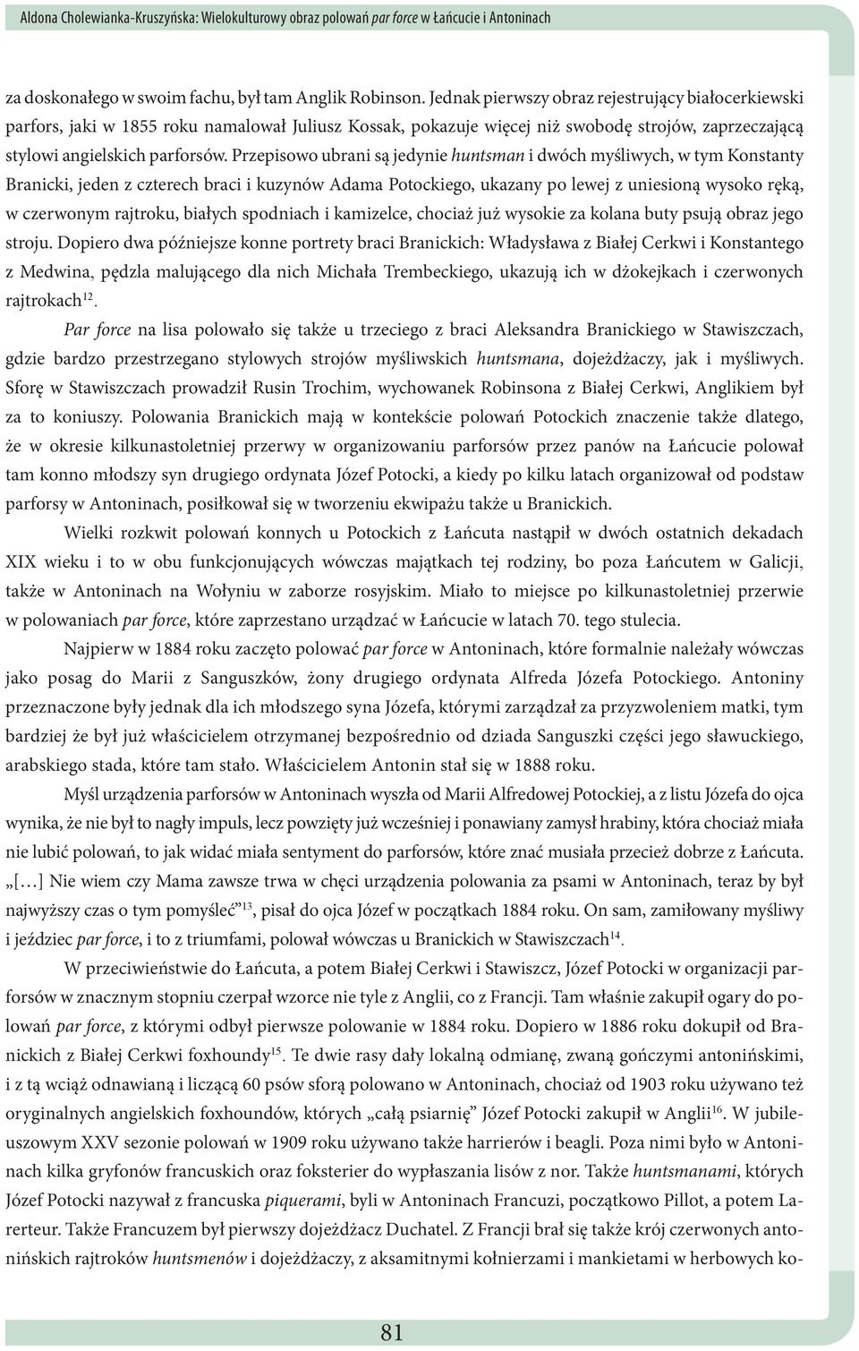 Przepisowo ubrani są jedynie huntsman i dwóch myśliwych, w tym Konstanty Branicki, jeden z czterech braci i kuzynów Adama Potockiego, ukazany po lewej z uniesioną wysoko ręką, w czerwonym rajtroku,