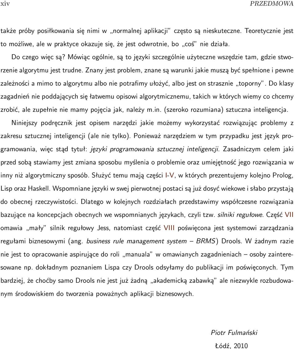 Znany jest problem, znane są warunki jakie muszą być spełnione i pewne zależności a mimo to algorytmu albo nie potrafimy ułożyć, albo jest on strasznie toporny.