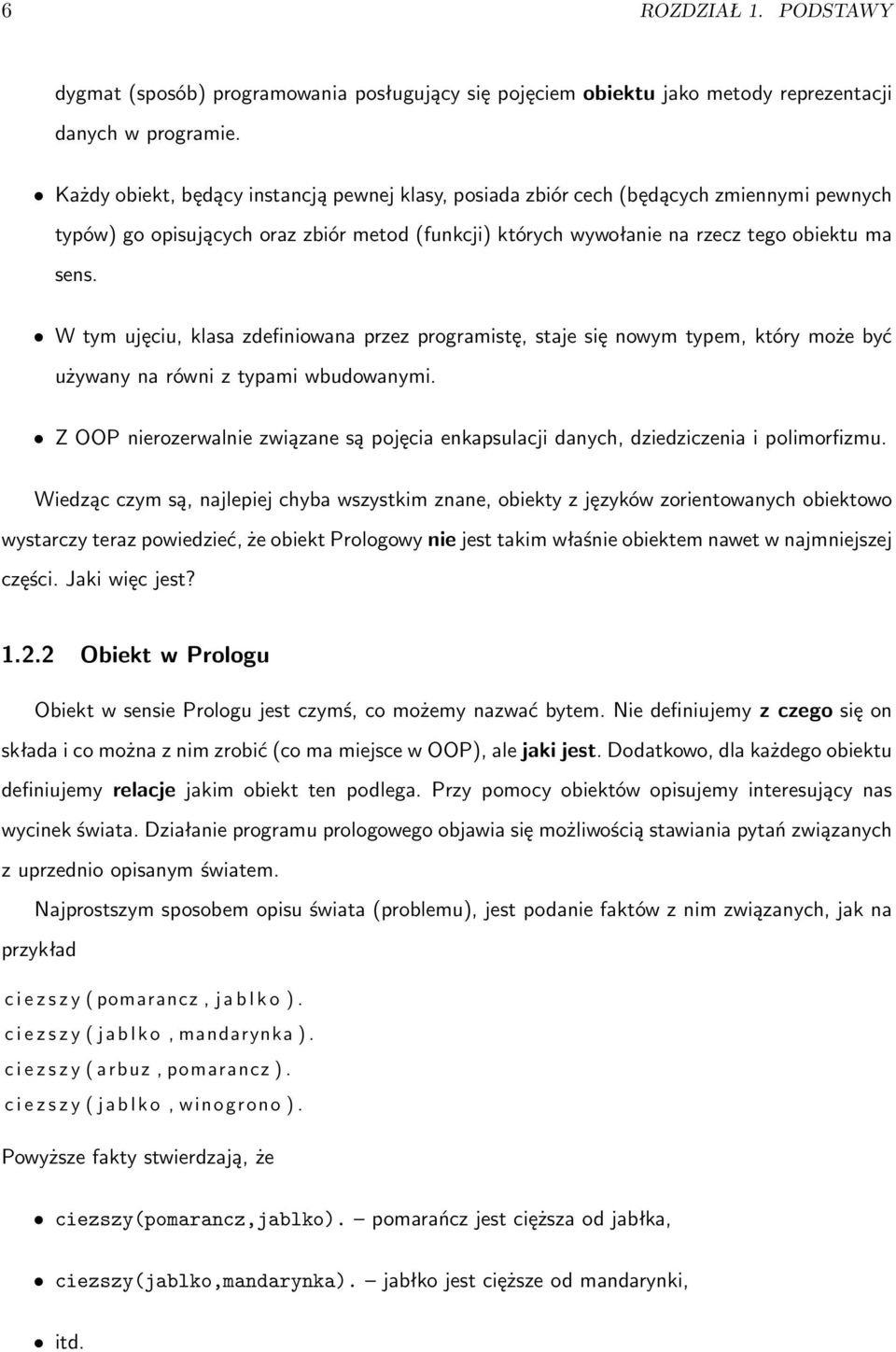 W tym ujęciu, klasa zdefiniowana przez programistę, staje się nowym typem, który może być używany na równi z typami wbudowanymi.