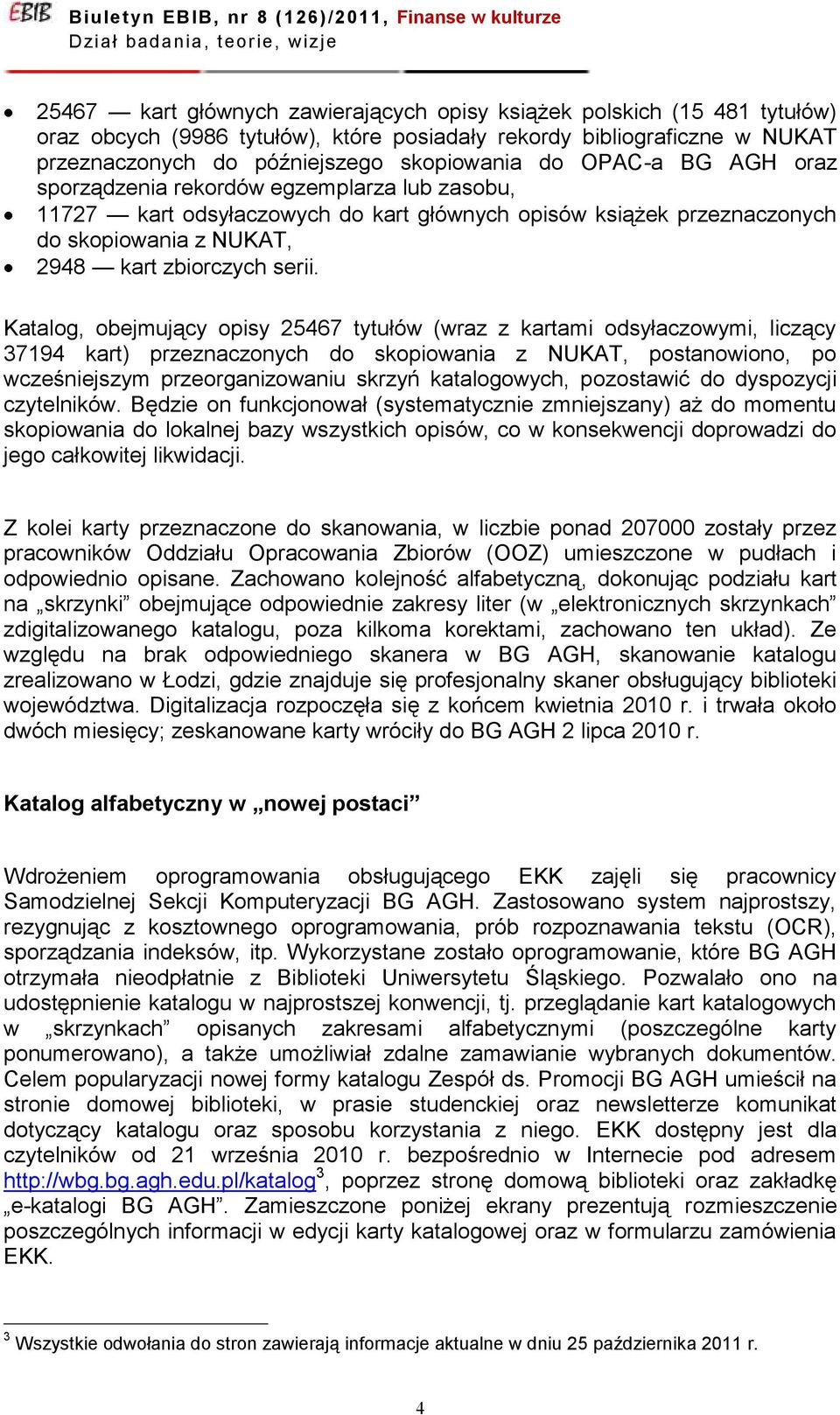 Katalog, obejmujący opisy 25467 tytułów (wraz z kartami odsyłaczowymi, liczący 37194 kart) przeznaczonych do skopiowania z NUKAT, postanowiono, po wcześniejszym przeorganizowaniu skrzyń katalogowych,