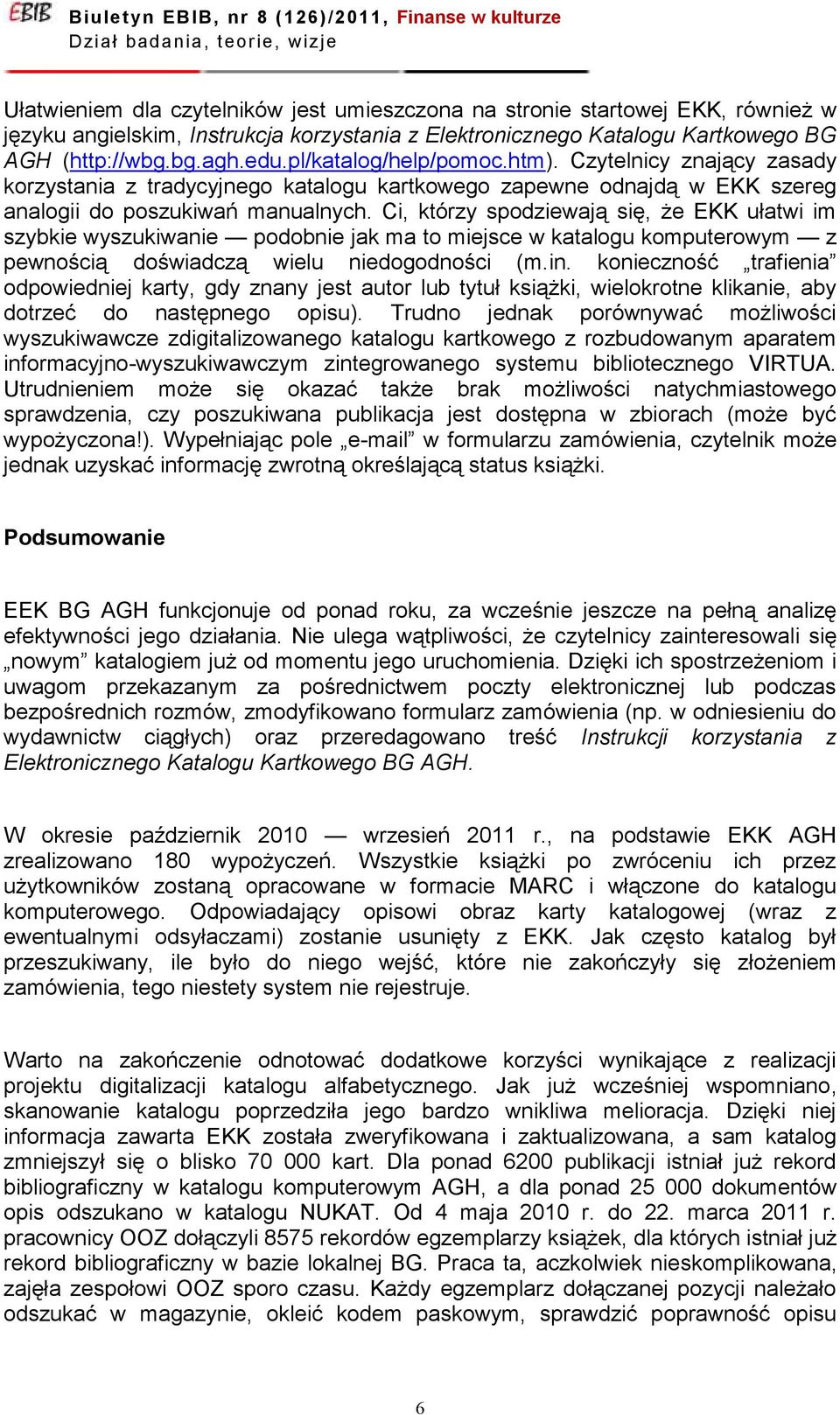 Ci, którzy spodziewają się, że EKK ułatwi im szybkie wyszukiwanie podobnie jak ma to miejsce w katalogu komputerowym z pewnością doświadczą wielu niedogodności (m.in.