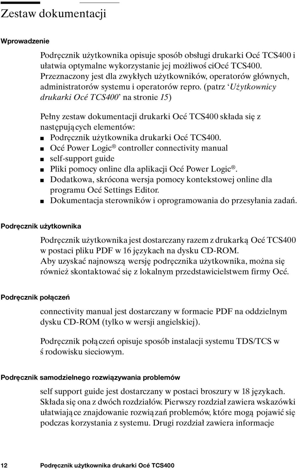 (patrz Użytkownicy drukarki Océ TCS400 na stronie 15) Pełny zestaw dokumentacji drukarki Océ TCS400 składa się z następujących elementów: Podręcznik użytkownika drukarki Océ TCS400.