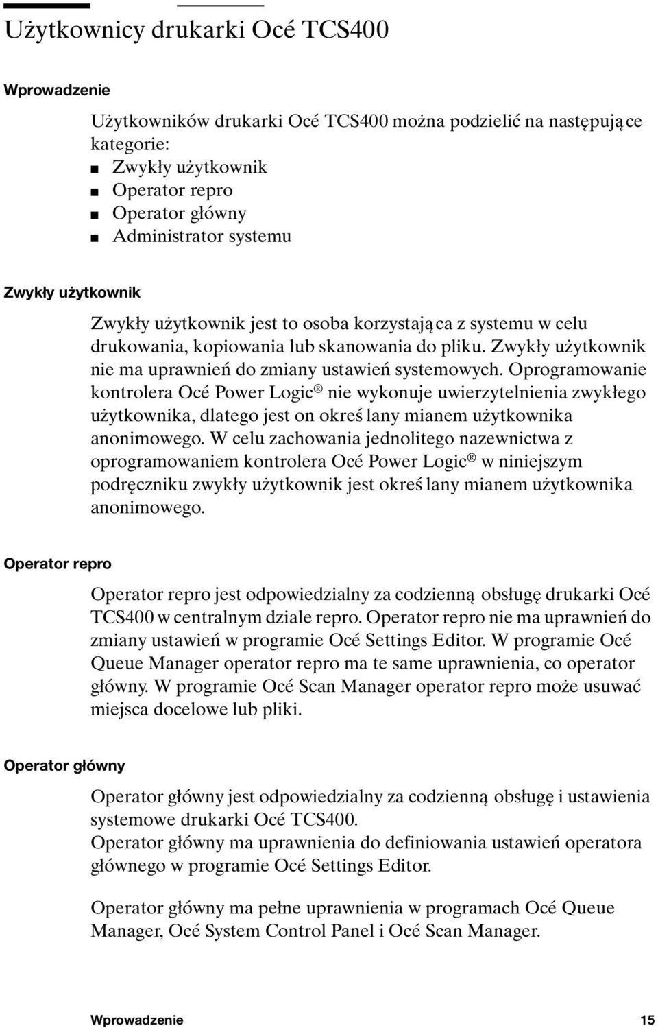 Oprogramowanie kontrolera Océ Power Logic nie wykonuje uwierzytelnienia zwykłego użytkownika, dlatego jest on okreś lany mianem użytkownika anonimowego.