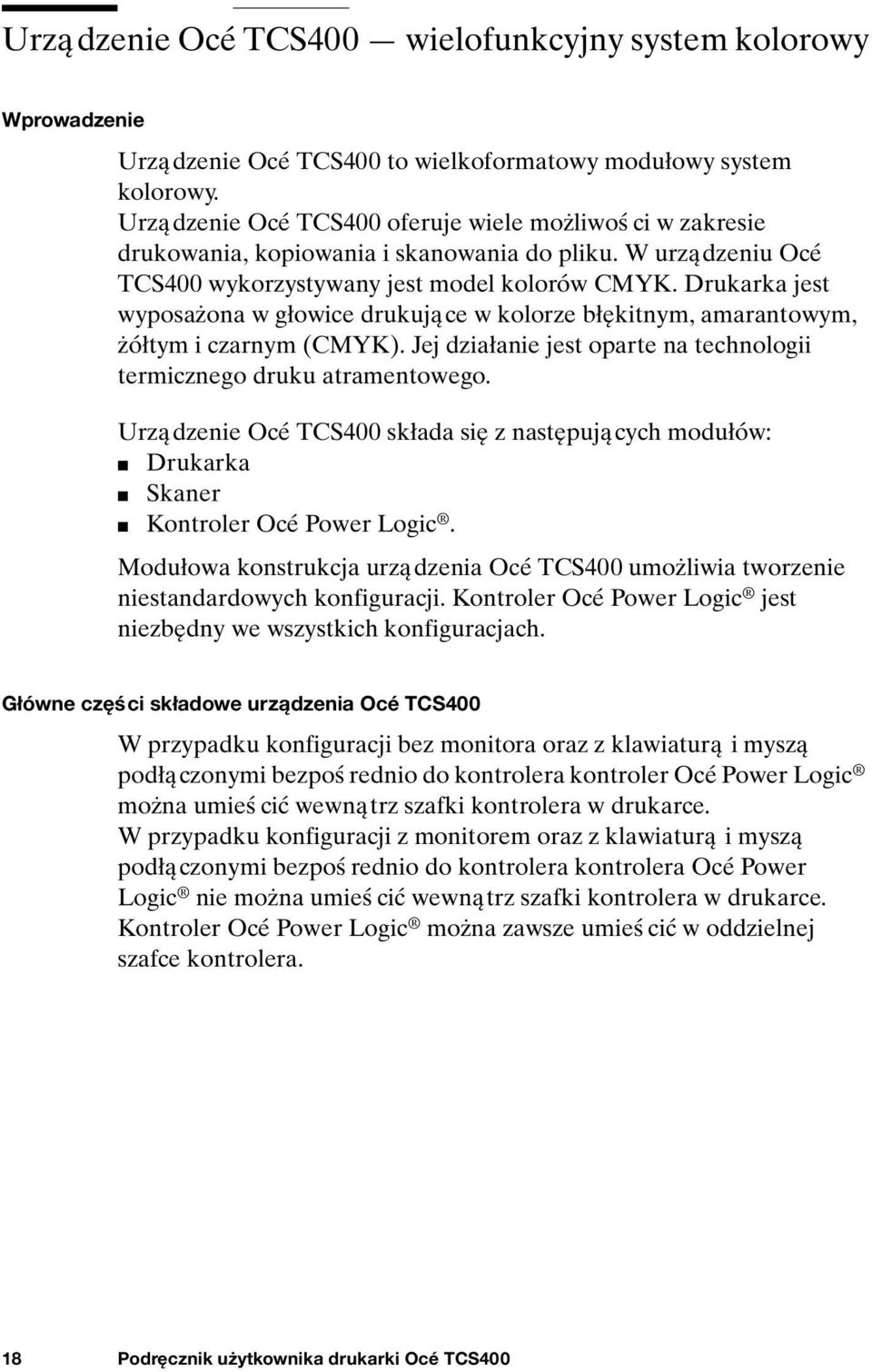 Drukarka jest wyposażona w głowice drukujące w kolorze błękitnym, amarantowym, żółtym i czarnym (CMYK). Jej działanie jest oparte na technologii termicznego druku atramentowego.