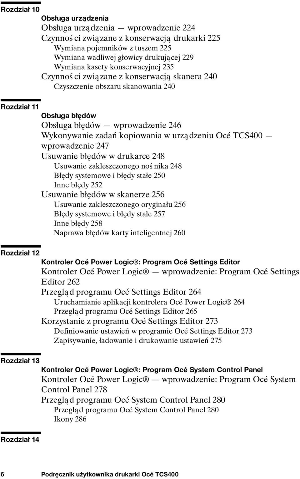 urządzeniu Océ TCS400 wprowadzenie 247 Usuwanie błędów w drukarce 248 Usuwanie zakleszczonego noś nika 248 Błędy systemowe i błędy stałe 250 Inne błędy 252 Usuwanie błędów w skanerze 256 Usuwanie