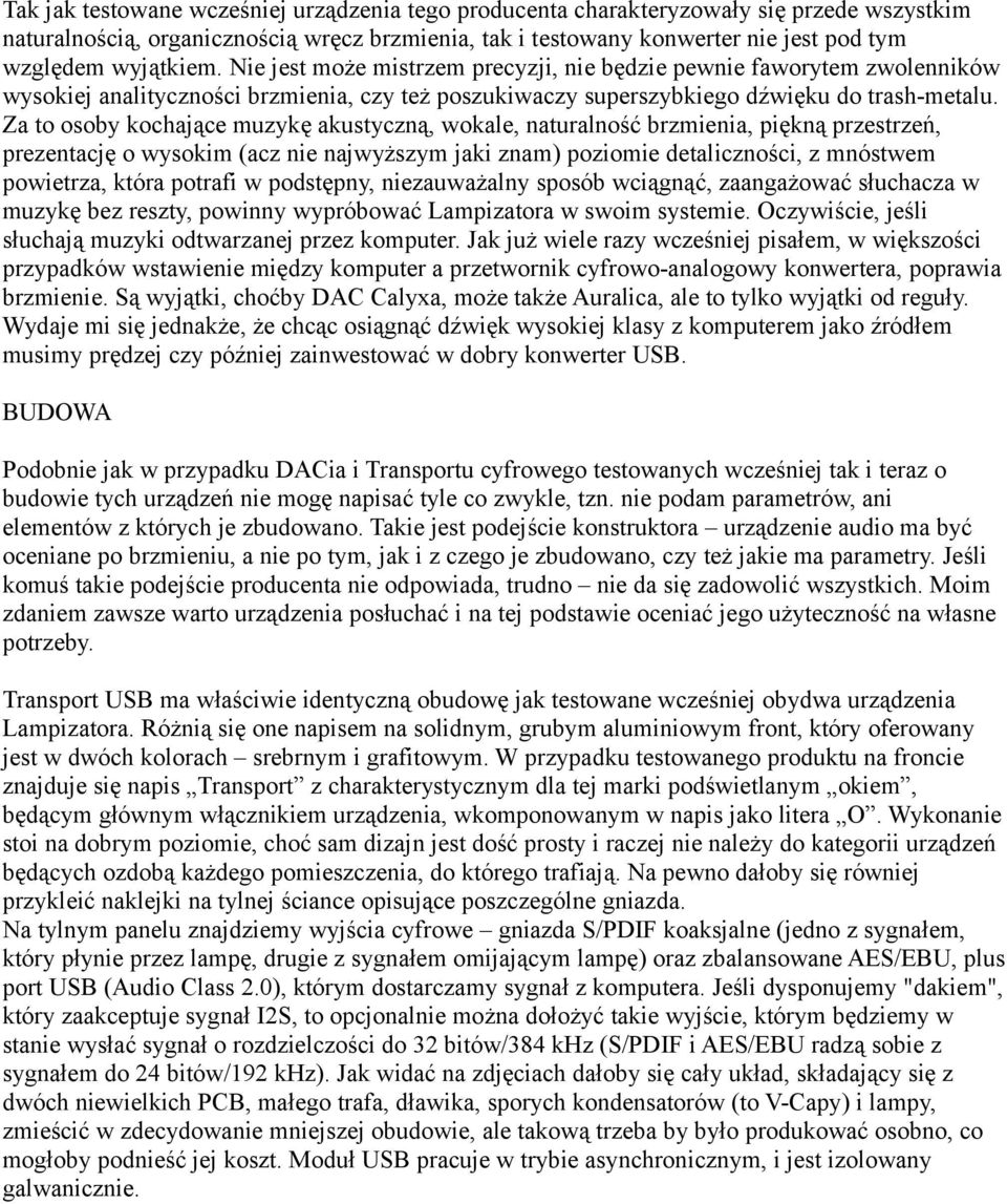 Za to osoby kochające muzykę akustyczną, wokale, naturalność brzmienia, piękną przestrzeń, prezentację o wysokim (acz nie najwyższym jaki znam) poziomie detaliczności, z mnóstwem powietrza, która