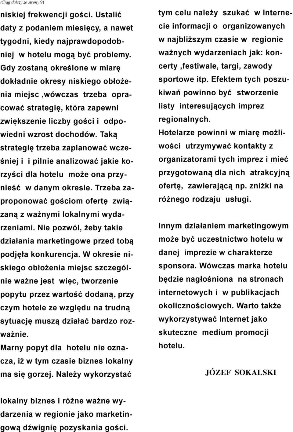 Taką strategię trzeba zaplanować wcześniej i i pilnie analizować jakie korzyści dla hotelu może ona przynieść w danym okresie.