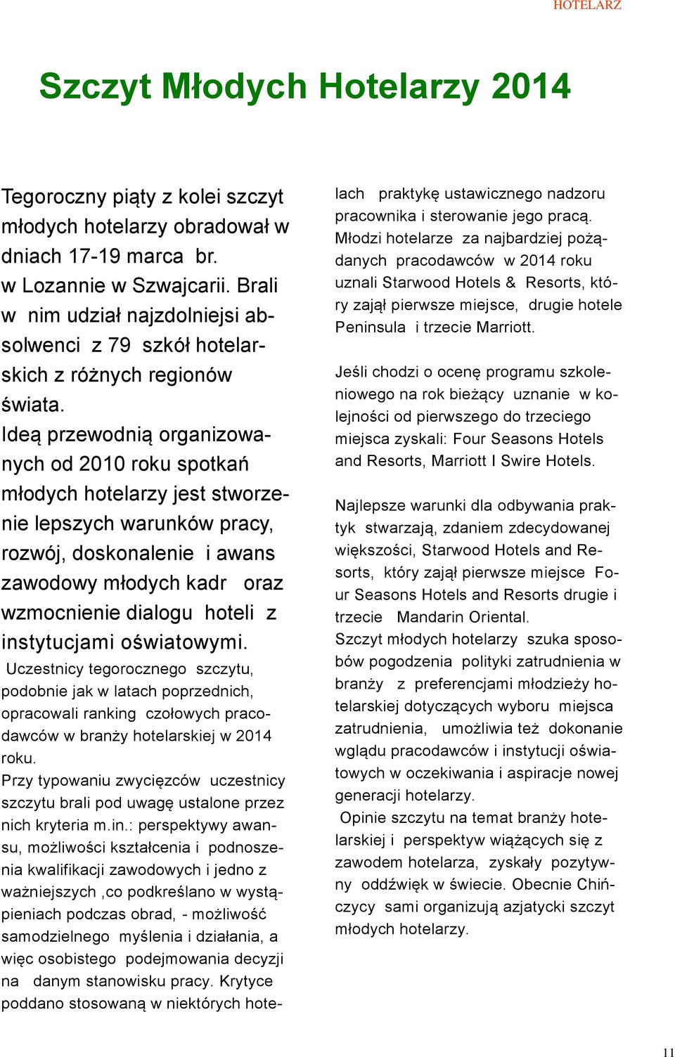 Ideą przewodnią organizowanych od 2010 roku spotkań młodych hotelarzy jest stworzenie lepszych warunków pracy, rozwój, doskonalenie i awans zawodowy młodych kadr oraz wzmocnienie dialogu hoteli z