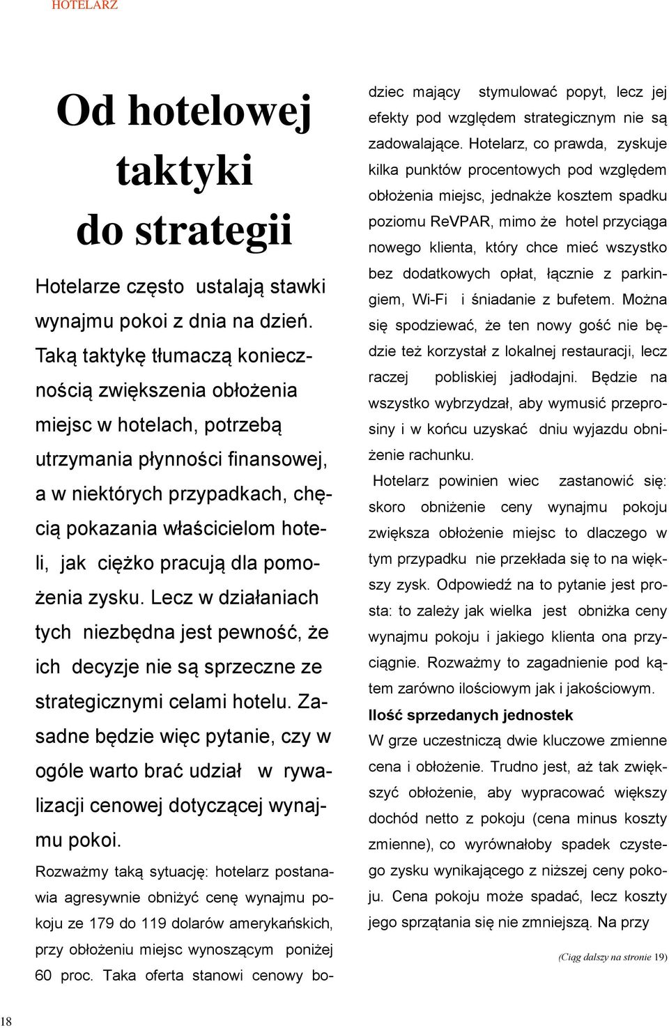 pracują dla pomożenia zysku. Lecz w działaniach tych niezbędna jest pewność, że ich decyzje nie są sprzeczne ze strategicznymi celami hotelu.