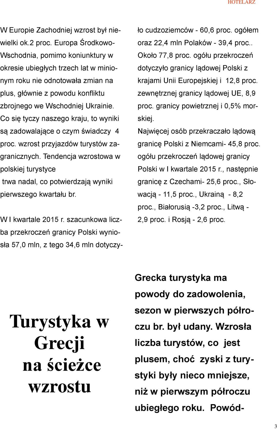 Co się tyczy naszego kraju, to wyniki są zadowalające o czym świadczy 4 proc. wzrost przyjazdów turystów zagranicznych.