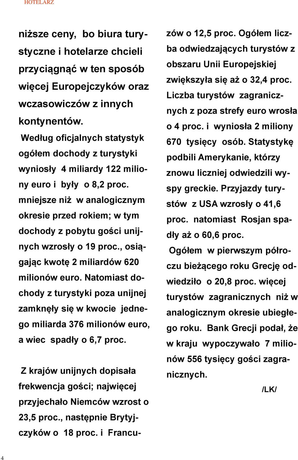 mniejsze niż w analogicznym okresie przed rokiem; w tym dochody z pobytu gości unijnych wzrosły o 19 proc., osiągając kwotę 2 miliardów 620 milionów euro.