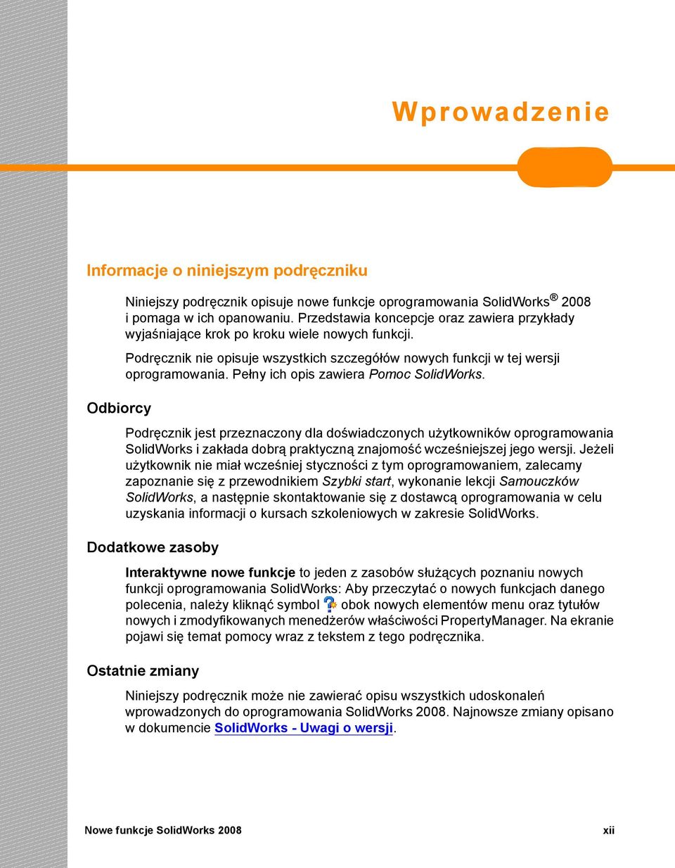 Pełny ich opis zawiera Pomoc SolidWorks. Podręcznik jest przeznaczony dla doświadczonych użytkowników oprogramowania SolidWorks i zakłada dobrą praktyczną znajomość wcześniejszej jego wersji.