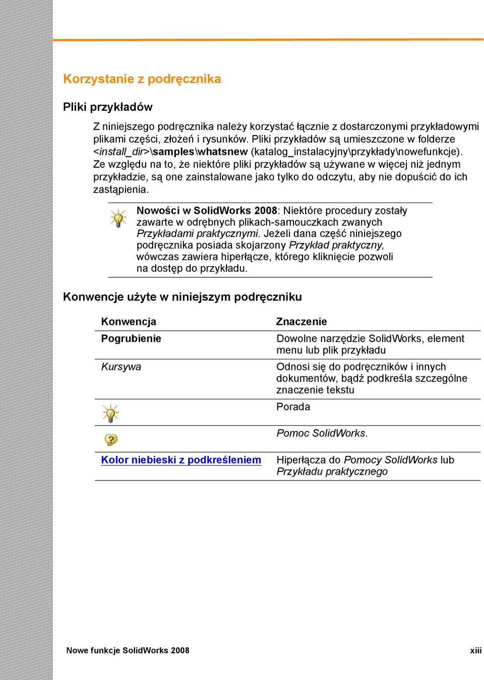 Ze względu na to, że niektóre pliki przykładów są używane w więcej niż jednym przykładzie, są one zainstalowane jako tylko do odczytu, aby nie dopuścić do ich zastąpienia.