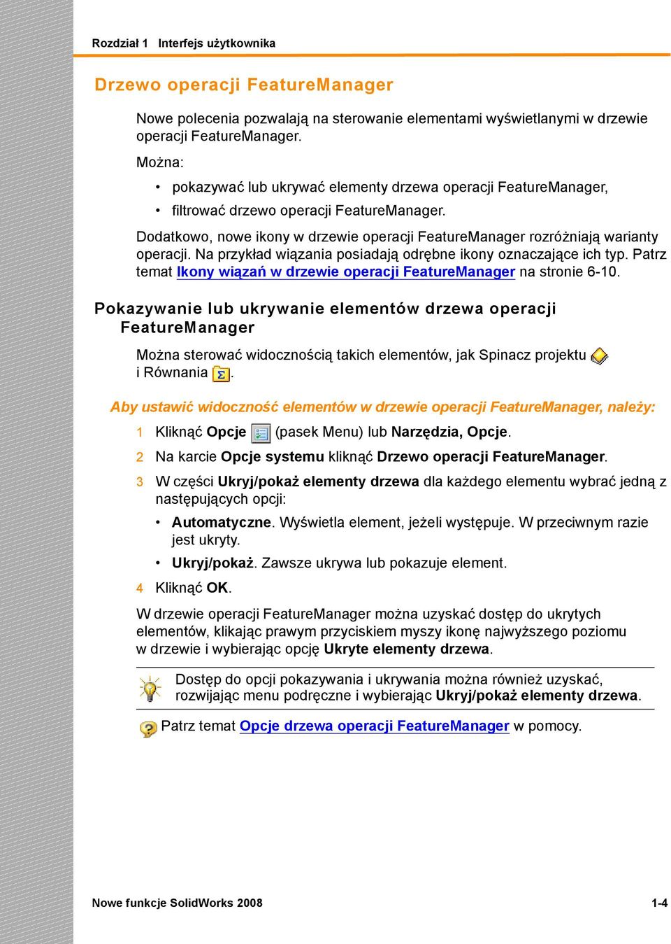 Na przykład wiązania posiadają odrębne ikony oznaczające ich typ. Patrz temat Ikony wiązań w drzewie operacji FeatureManager na stronie 6-10.